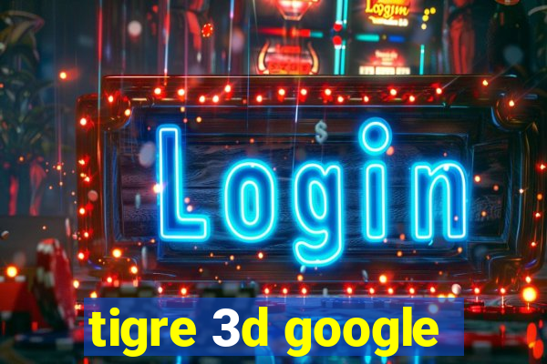 tigre 3d google